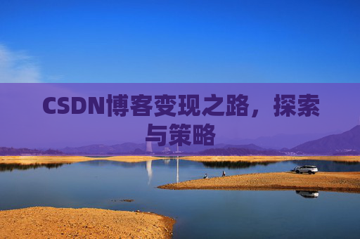 CSDN博客变现之路，探索与策略